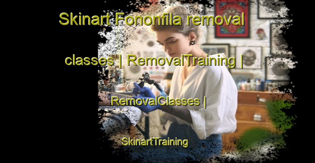 Skinart Fononfila removal classes | RemovalTraining | RemovalClasses | SkinartTraining-Côte d Ivoire